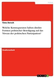 Cover von Welche Konsequenzen haben direkte Formen politischer Beteiligung auf das Niveau der politischen Partizipation?