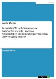 Cover von In welcher Weise können soziale Netzwerke wie z.B. Facebook Unternehmen ökonomische Informationen zur Verfügung stellen?