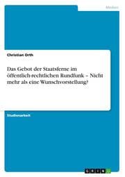 Cover von Das Gebot der Staatsferne im öffentlich-rechtlichen Rundfunk - Nicht mehr als eine Wunschvorstellung?