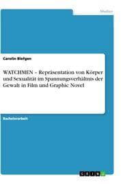 Cover von WATCHMEN - Repräsentation von Körper und Sexualität im Spannungsverhältnis der Gewalt in Film und Graphic Novel