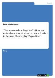 Cover von You squashed cabbage leaf - How the main characters view and treat each other in Bernard Shaws play Pygmalion