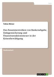 Cover von Das Zusammenwirken von Bankenabgabe, Einlagensicherung und Finanztransaktionssteuer in der Krisenbewältigung