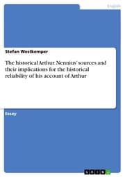 Cover von The historical Arthur. Nennius sources and their implications for the historical reliability of his account of Arthur