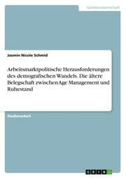Cover von Arbeitsmarktpolitische Herausforderungen des demografischen Wandels.Die ältere Belegschaft zwischen Age Management und Ruhestand
