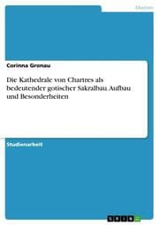 Cover von Die Kathedrale von Chartres als bedeutender gotischer Sakralbau.Aufbau und Besonderheiten