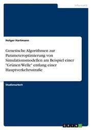 Cover von Genetische Algorithmen zur Parameteroptimierung von Simulationsmodellen am Beispiel einer 'Grünen Welle' entlang einer Hauptverkehrsstraße