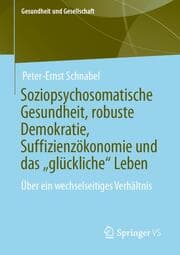 Cover von Soziopsychosomatische Gesundheit, robuste Demokratie, Suffizienzökonomie und das glückliche Leben