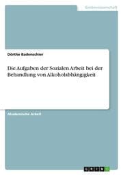Cover von Die Aufgaben der Sozialen Arbeit bei der Behandlung von Alkoholabhängigkeit