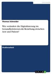 Cover von Wie verändert die Digitalisierung im Gesundheitswesen die Beziehung zwischen Arzt und Patient?