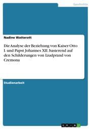 Cover von Die Analyse der Beziehung von Kaiser Otto I. und Papst Johannes XII. basierend auf den Schilderungen von Liudprand von Cremona