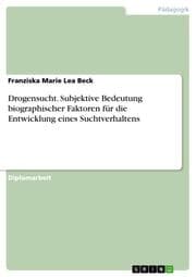 Cover von Drogensucht. Subjektive Bedeutung biographischer Faktoren für die Entwicklung eines Suchtverhaltens