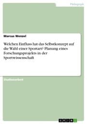 Cover von Welchen Einfluss hat das Selbstkonzept auf die Wahl einer Sportart? Planung eines Forschungsprojekts in der Sportwissenschaft