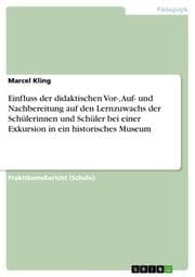 Cover von Einfluss der didaktischen Vor-, Auf- und Nachbereitung auf den Lernzuwachs der Schülerinnen und Schüler bei einer Exkursion in ein historisches Museum