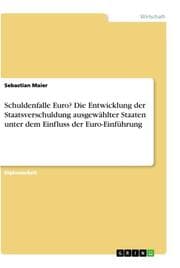 Cover von Schuldenfalle Euro? Die Entwicklung der Staatsverschuldung ausgewählter Staaten unter dem Einfluss der Euro-Einführung