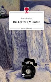 Cover von Die Letzten Minuten. Life is a Story - story.one