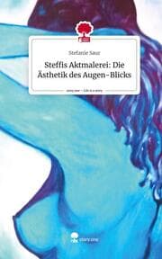 Cover von Steffis Aktmalerei: Die Ästhetik des Augen-Blicks. Life is a Story - story.one