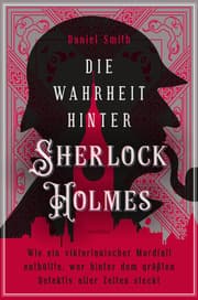 Cover von Die Wahrheit hinter Sherlock Holmes. Wie ein viktorianischer Mordfall enthüllte, wer hinter dem größten Detektiv aller Zeiten steckt