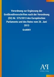 Cover von Verordnung zur Ergänzung der Großkreditvorschriften nach der Verordnung (EU) Nr. 575/2013 des Europäischen Parlaments und des Rates vom 26. Juni 2013