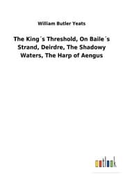 Cover von The King's Threshold, On Baile's Strand, Deirdre, The Shadowy Waters, The Harp of Aengus
