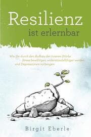 Cover von Resilienz ist erlernbar: Wie Sie durch den Aufbau der inneren Stärke Stress bewältigen, widerstandsfähiger werden und Depressionen vorbeugen