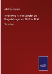 Cover von Die Schweiz in ihren Kämpfen und Umgestaltungen von 1830 bis 1850