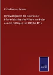 Cover von Denkwürdigkeiten des Generals der Infanterie Markgrafen Wilhelm von Baden aus den Feldzügen von 1809 bis 1815