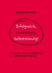 Cover von Erfolgreich, Unabhängig, Selbstständig!