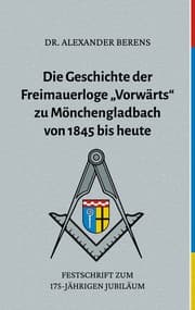 Cover von Die Geschichte der Freimauerloge 'Vorwärts' zu Mönchengladbach von 1845 bis heute