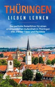 Cover von Thüringen lieben lernen: Der perfekte Reiseführer für einen unvergesslichen Aufenthalt in Thüringen inkl. Insider-Tipps und Packliste