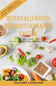 Cover von Intervallfasten - Intermittierendes Fasten Mit der 16:8 5:2 Diät zur Traumfigur Abendessen Rezepte Kochbuch Gesund Abnehmen - Diät - Schlank werden