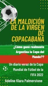 Cover von La maldición de la Virgen de Copacabana: Cómo ganó realmente Argentina la Copa del Mundo? Un diario veraz de la Copa Mundial de Fútbol de la FIFA 2022