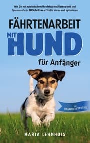 Cover von Fährtenarbeit mit Hund - für Anfänger: Wie Sie mit spielerischem Hundetraining Nasenarbeit und Spurensuche in 10 Schritten effektiv lehren und optimieren - inkl. Wettkampfvorbereitung