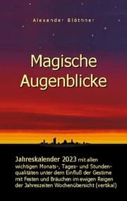 Cover von Magische Augenblicke - Jahreskalender 2023 mit allen wichtigen Monats-, Tages- und Stundenqualitäten unter dem Einfluss der Gestirne als Leseausgabe und Nachschlageversion mit vertikaler Wochenübersicht