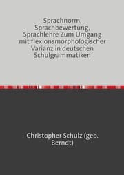 Cover von Sprachnorm, Sprachbewertung, Sprachlehre Zum Umgang mit flexionsmorphologischer Varianz in deutschen Schulgrammatiken