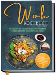 Cover von Wok Kochbuch vegetarisch: Die leckersten vegetarischen Wok Rezepte für eine gesunde Ernährung im Alltag - Rezeptvielfalt aus Thailand, Vietnam, Indien, Indonesien, China & Europa