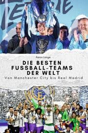 Cover von Die besten Fussball-Teams der Welt - Das perfekte Geschenk für Männer und Frauen zu Weihnachten und Geburtstag