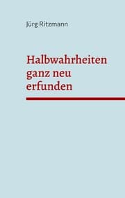 Cover von Halbwahrheiten ganz neu erfunden