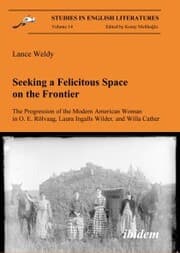 Cover von Seeking a Felicitous Space on the Frontier. The Progression of the Modern American Woman in O. E. Rölvaag, Laura Ingalls Wilder, and Willa Cather