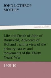 Cover von Life and Death of John of Barneveld, Advocate of Holland : with a view of the primary causes and movements of the Thirty Years' War, 1609-10