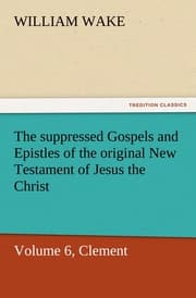 Cover von The suppressed Gospels and Epistles of the original New Testament of Jesus the Christ, Volume 6, Clement