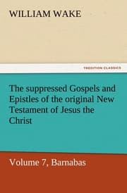 Cover von The suppressed Gospels and Epistles of the original New Testament of Jesus the Christ, Volume 7, Barnabas