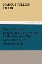 Cover von Cicero's Tusculan Disputations Also, Treatises On The Nature Of The Gods, And On The Commonwealth