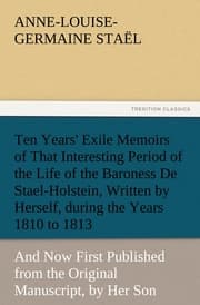 Cover von Ten Years' Exile Memoirs of That Interesting Period of the Life of the Baroness De Stael-Holstein, Written by Herself, during the Years 1810 to 1813, and Now First Published from the Original Manuscript, by Her Son