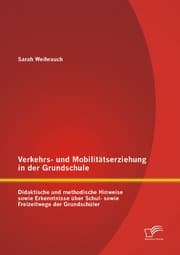 Cover von Verkehrs- und Mobilitätserziehung in der Grundschule: Didaktische und methodische Hinweise sowie Erkenntnisse über Schul- sowie Freizeitwege der Grundschüler