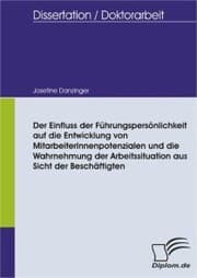Cover von Der Einfluss der Führungspersönlichkeit auf die Entwicklung von MitarbeiterInnenpotenzialen und die Wahrnehmung der Arbeitssituation aus Sicht der Beschäftigten