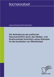 Cover von Die Veränderung des politischen Dokumentarfilms durch den Medien- und Strukturwandel hinsichtlich seines Potenzials für die Konstitution von Öffentlichkeit