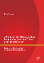 Cover von 'Wie kann ein Mann ein Ding lieben, das ihm zum Trotze auch denken will?' Lessing - , Wegbereiter' weiblicher Emanzipation?