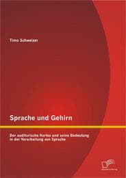 Cover von Sprache und Gehirn: Der auditorische Kortex und seine Bedeutung in der Verarbeitung von Sprache