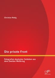 Cover von Die private Front: Fotografien deutscher Soldaten aus dem Zweiten Weltkrieg