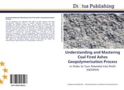 Cover von Understanding and Mastering Coal Fired Ashes Geopolymerisation Process